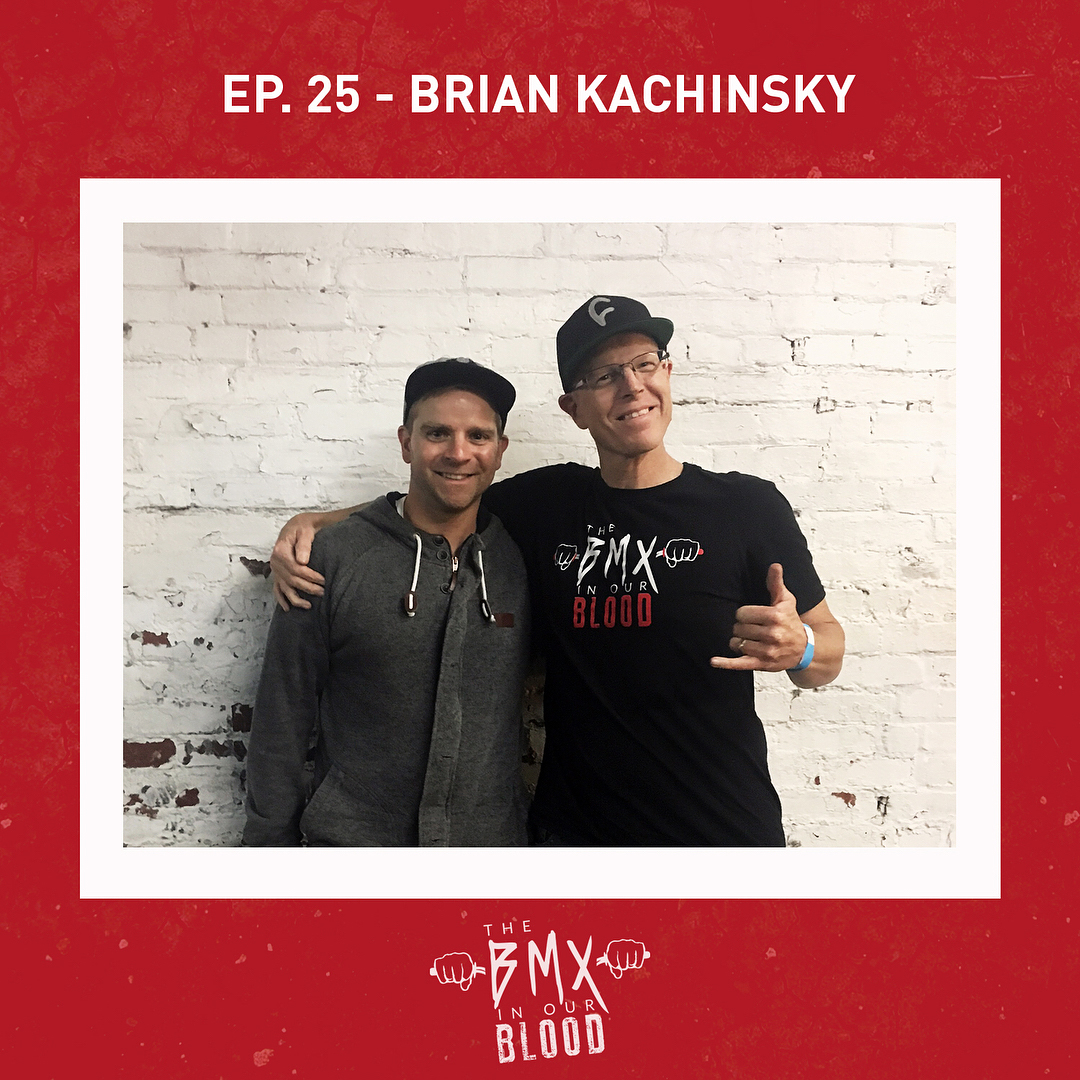 Brian Kachinsky BMX In The Blood Podcast 